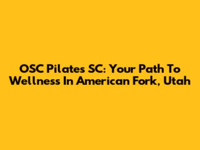 OSC Pilates SC: Your Path To Wellness In American Fork, Utah
