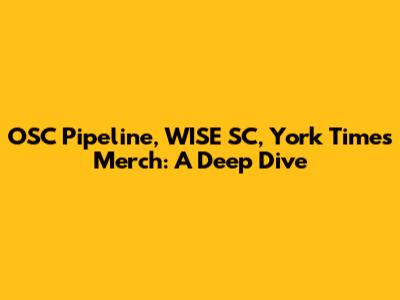 OSC Pipeline, WISE SC, York Times Merch: A Deep Dive