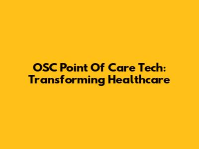 OSC Point Of Care Tech: Transforming Healthcare