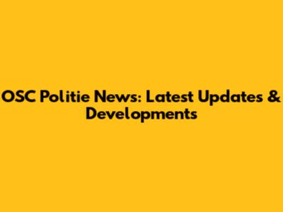 OSC Politie News: Latest Updates & Developments