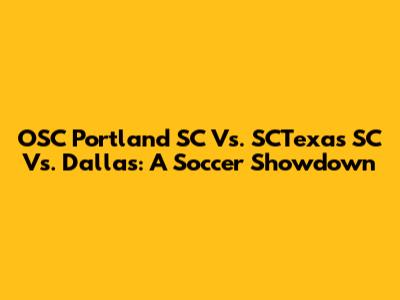 OSC Portland SC Vs. SCTexas SC Vs. Dallas: A Soccer Showdown