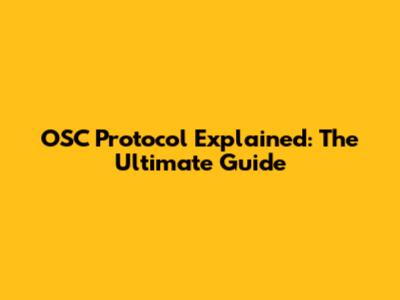 OSC Protocol Explained: The Ultimate Guide