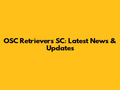 OSC Retrievers SC: Latest News & Updates