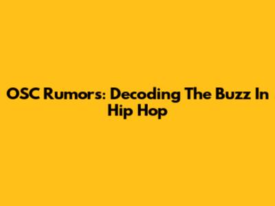 OSC Rumors: Decoding The Buzz In Hip Hop