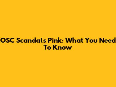 OSC Scandals Pink: What You Need To Know