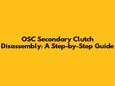 OSC Secondary Clutch Disassembly: A Step-by-Step Guide
