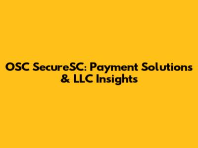 OSC SecureSC: Payment Solutions & LLC Insights