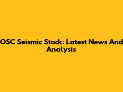 OSC Seismic Stock: Latest News And Analysis