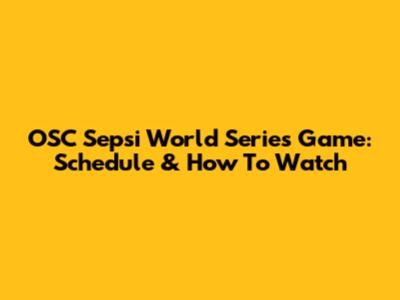 OSC Sepsi World Series Game: Schedule & How To Watch
