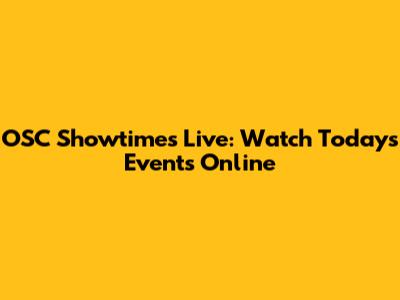 OSC Showtimes Live: Watch Today's Events Online