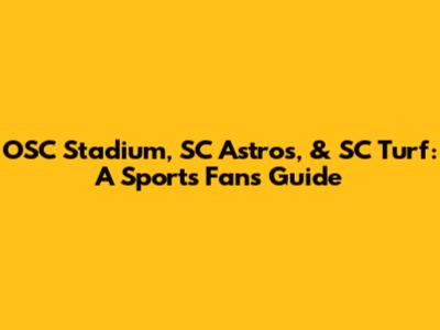 OSC Stadium, SC Astros, & SC Turf: A Sports Fan's Guide