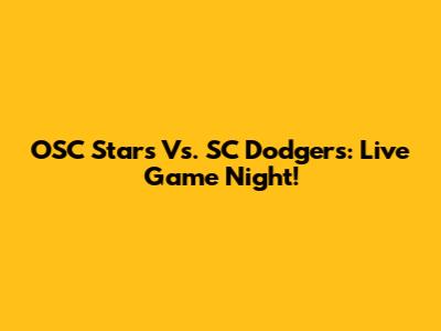 OSC Stars Vs. SC Dodgers: Live Game Night!