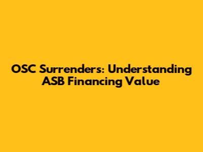 OSC Surrenders: Understanding ASB Financing Value
