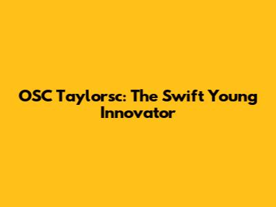 OSC Taylorsc: The Swift Young Innovator