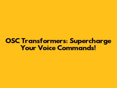 OSC Transformers: Supercharge Your Voice Commands!