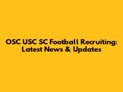 OSC USC SC Football Recruiting: Latest News & Updates