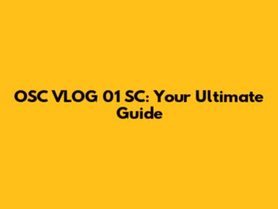 OSC VLOG 01 SC: Your Ultimate Guide