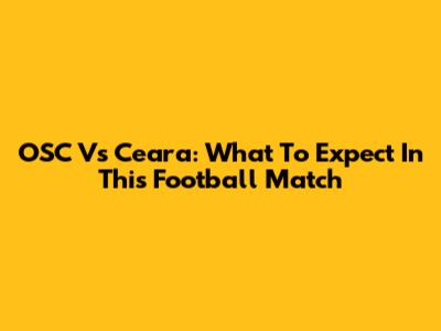 OSC Vs Ceara: What To Expect In This Football Match
