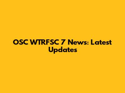 OSC WTRFSC 7 News: Latest Updates