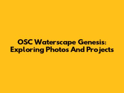 OSC Waterscape Genesis: Exploring Photos And Projects