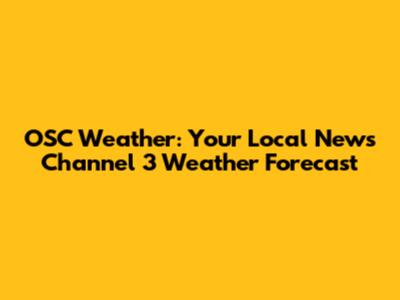 OSC Weather: Your Local News Channel 3 Weather Forecast