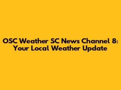 OSC Weather SC News Channel 8: Your Local Weather Update