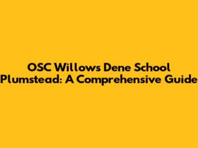 OSC Willow's Dene School Plumstead: A Comprehensive Guide
