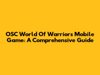 OSC World Of Warriors Mobile Game: A Comprehensive Guide