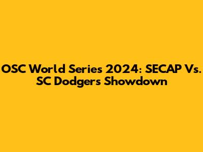 OSC World Series 2024: SECAP Vs. SC Dodgers Showdown