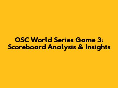 OSC World Series Game 3: Scoreboard Analysis & Insights
