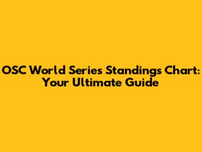 OSC World Series Standings Chart: Your Ultimate Guide