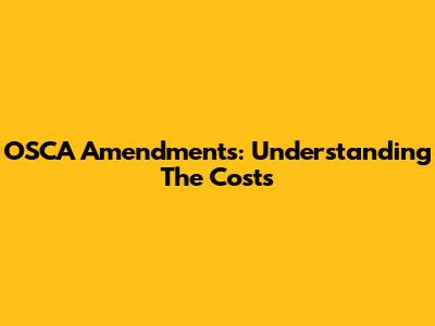 OSCA Amendments: Understanding The Costs