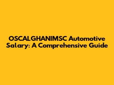 OSCALGHANIMSC Automotive Salary: A Comprehensive Guide