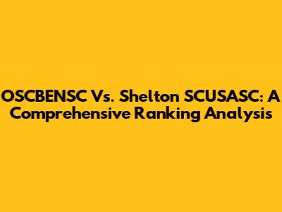 OSCBENSC Vs. Shelton SCUSASC: A Comprehensive Ranking Analysis