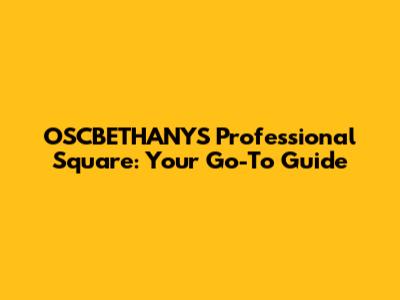 OSCBETHANYS Professional Square: Your Go-To Guide