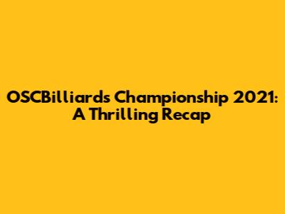 OSCBilliards Championship 2021: A Thrilling Recap