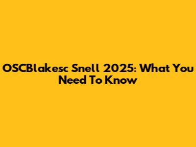 OSCBlakesc Snell 2025: What You Need To Know
