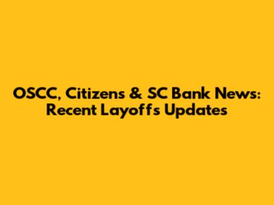OSCC, Citizens & SC Bank News: Recent Layoffs Updates