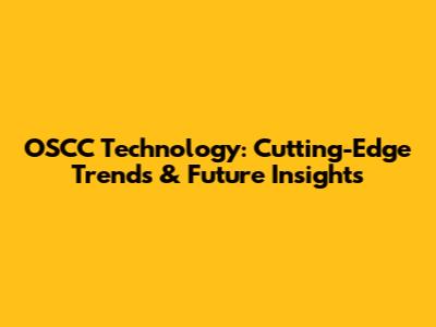 OSCC Technology: Cutting-Edge Trends & Future Insights
