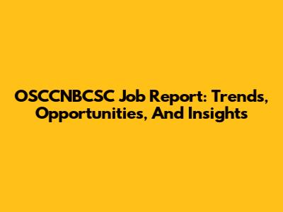 OSCCNBCSC Job Report: Trends, Opportunities, And Insights