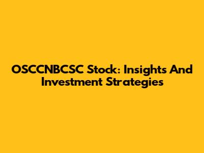 OSCCNBCSC Stock: Insights And Investment Strategies