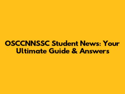 OSCCNNSSC Student News: Your Ultimate Guide & Answers