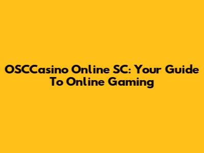 OSCCasino Online SC: Your Guide To Online Gaming