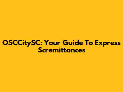 OSCCitySC: Your Guide To Express Scremittances