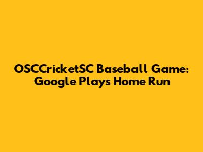 OSCCricketSC Baseball Game: Google Play's Home Run