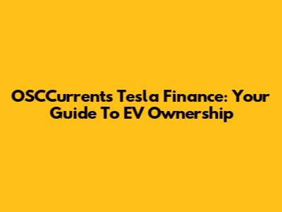 OSCCurrents Tesla Finance: Your Guide To EV Ownership