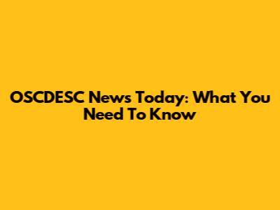 OSCDESC News Today: What You Need To Know
