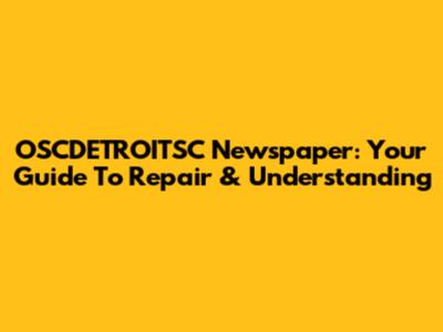 OSCDETROITSC Newspaper: Your Guide To Repair & Understanding