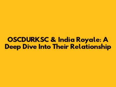 OSCDURKSC & India Royale: A Deep Dive Into Their Relationship