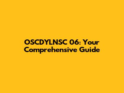 OSCDYLNSC 06: Your Comprehensive Guide
